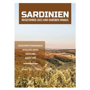 PATRICK, JAMES SARDINIEN REISEFÜHRER 2025 UND DARÜBER HINAUS PATRICK, JAMES SARDINIEN REISEFÜHRER 2025 UND DARÜBER HINAUS