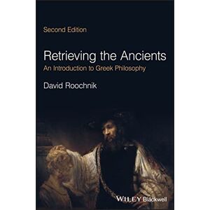 Roochnik, David Retrieving the Ancients: An Introduction to Greek Philosophy Roochnik, David Retrieving the Ancients: An Introduction to Greek Philosophy