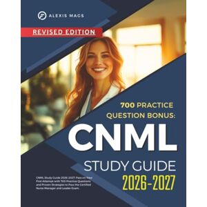 Mags, Alexis CNML Study Guide 2026-2027: Pass on Your First Attempt with 700 Practice Questions and Proven Strategies to Pass the Certified Nurse Manager and Leader Exam. Mags, Alexis CNML Study Guide 2026-2027: Pass on Your First Attempt with 700 Practice Questions and Proven Strategies to Pass the Certified Nurse Manager and Leader Exam.