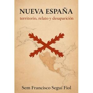 Seguí Fiol, D. Sem Francisco Nueva España: Territorio, relato y desaparición (Imperio español: estructura y límites) Seguí Fiol, D. Sem Francisco Nueva España: Territorio, relato y desaparición (Imperio español: estructura y límites)
