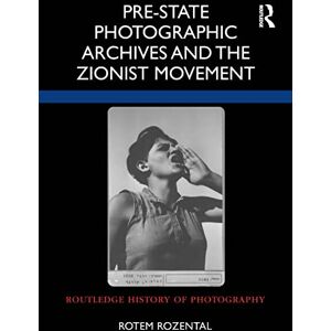 Rozental, Rotem Pre-State Photographic Archives and the Zionist Movement (Routledge History of Photography) Rozental, Rotem Pre-State Photographic Archives and the Zionist Movement (Routledge History of Photography)
