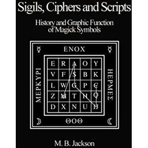 Jackson Sigils, Ciphers and Scripts: The History and Graphic Function of Magick Symbols: 1 Jackson Sigils, Ciphers and Scripts: The History and Graphic Function of Magick Symbols: 1