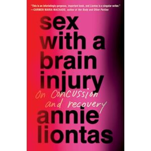 Liontas, Annie Sex with a Brain Injury: On Concussion and Recovery Liontas, Annie Sex with a Brain Injury: On Concussion and Recovery