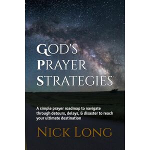 Long, Nick God's Prayer Strategies: A simple prayer roadmap to navigate through detours, delays, & disaster to reach your ultimate destination Long, Nick God's Prayer Strategies: A simple prayer roadmap to navigate through detours, delays, & disaster to reach your ultimate destination