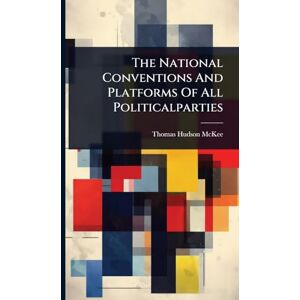 McKee, Thomas Hudson The National Conventions And Platforms Of All Politicalparties McKee, Thomas Hudson The National Conventions And Platforms Of All Politicalparties