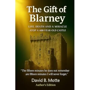 Motte, David The Gift of Blarney: LIFE, DEATH AND A MIRACLE ATOP A 600-YEAR-OLD CASTLE Motte, David The Gift of Blarney: LIFE, DEATH AND A MIRACLE ATOP A 600-YEAR-OLD CASTLE
