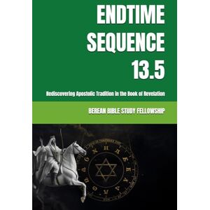 BIBLE STUDY FELLOWSHIP, BEREAN ENDTIME SEQUENCE 13.5: Rediscovering Apostolic Tradition in the Book of Revelation BIBLE STUDY FELLOWSHIP, BEREAN ENDTIME SEQUENCE 13.5: Rediscovering Apostolic Tradition in the Book of Revelation