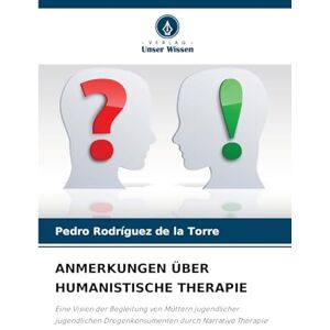 Rodríguez de la Torre, Pedro Anmerkungen Über Humanistische Therapie: Eine Vision der Begleitung von Müttern jugendlicher jugendlichen Drogenkonsumenten durch Narrative Therapie Rodríguez de la Torre, Pedro Anmerkungen Über Humanistische Therapie: Eine Vision der Begleitung von Müttern jugendlicher jugendlichen Drogenkonsumenten durch Narrative Therapie