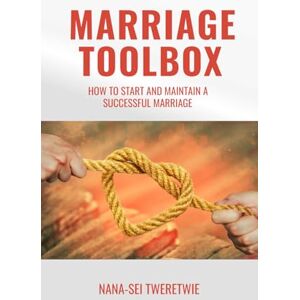 TWERETWIE, NANA-SEI MARRIAGE TOOLBOX: HOW TO START AND MAINTAIN A SUCCESSFUL MARRIAGE TWERETWIE, NANA-SEI MARRIAGE TOOLBOX: HOW TO START AND MAINTAIN A SUCCESSFUL MARRIAGE