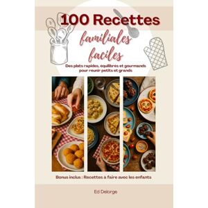 Delorge, Ed 100 Recettes Familiales Faciles – Des plats rapides, équilibrés et gourmands pour réunir petits et grands: Recettes simples du quotidien, repas en ... soirs pressés et week-ends conviviaux Delorge, Ed 100 Recettes Familiales Faciles – Des plats rapides, équilibrés et gourmands pour réunir petits et grands: Recettes simples du quotidien, repas en ... soirs pressés et week-ends conviviaux