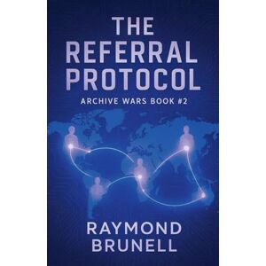 Brunell, Raymond The Referral Protocol: 2 (The Archive Wars) Brunell, Raymond The Referral Protocol: 2 (The Archive Wars)