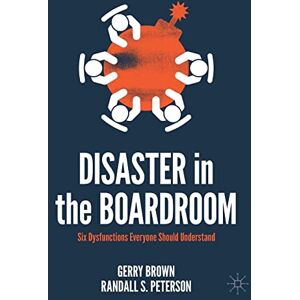 Brown, Gerry Disaster in the Boardroom: Six Dysfunctions Everyone Should Understand Brown, Gerry Disaster in the Boardroom: Six Dysfunctions Everyone Should Understand