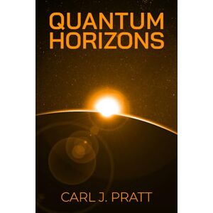 Pratt, Carl J. Quantum Horizons: Navigating the Secrets of the Universe with Quantum Physics Pratt, Carl J. Quantum Horizons: Navigating the Secrets of the Universe with Quantum Physics