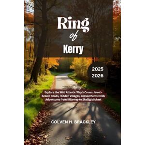 Brackley, Colven H. Ring of Kerry Travel Guide 2025 2026: Explore the Wild Atlantic Way’s Crown Jewel Scenic Roads, Hidden Villages, and Authentic Irish Adventures ... the Rest, and Go Deeper Wherever You Travel) Brackley, Colven H. Ring of Kerry Travel Guide 2025 2026: Explore the Wild Atlantic Way’s Crown Jewel Scenic Roads, Hidden Villages, and Authentic Irish Adventures ... the Rest, and Go Deeper Wherever You Travel)