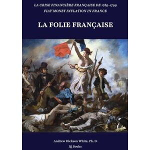 White, Mr Andrew Dickson La Crise financière française de 1789-1799: La Folie Française White, Mr Andrew Dickson La Crise financière française de 1789-1799: La Folie Française