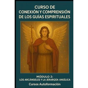 Autoformación, Cursos Curso de conexión y comprensión de los Guías Espirituales: Módulo 2: Los Arcángeles y la Jerarquía Angélica Autoformación, Cursos Curso de conexión y comprensión de los Guías Espirituales: Módulo 2: Los Arcángeles y la Jerarquía Angélica
