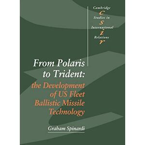 Spinardi, Graham From Polaris to Trident: The Development of US Fleet Ballistic Missile Technology: 30 (Cambridge Studies in International Relations, Series Number 30) Spinardi, Graham From Polaris to Trident: The Development of US Fleet Ballistic Missile Technology: 30 (Cambridge Studies in International Relations, Series Number 30)