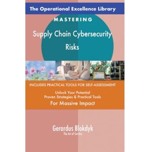 Gerardus Blokdyk - The Art of Service The Operational Excellence Library; Mastering Supply Chain Cybersecurity Risks Gerardus Blokdyk - The Art of Service The Operational Excellence Library; Mastering Supply Chain Cybersecurity Risks