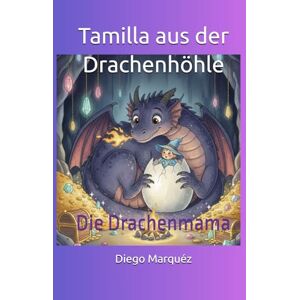 Marquéz, Diego Tamilla aus der Drachenhöhle: Die Drachenmama Marquéz, Diego Tamilla aus der Drachenhöhle: Die Drachenmama