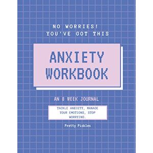 Pickles, Pretty Anxiety Workbook: No Worries, You've Got This. An 8 Week Journal: Tackle anxiety, manage your emotions, Stop Worrying. Pickles, Pretty Anxiety Workbook: No Worries, You've Got This. An 8 Week Journal: Tackle anxiety, manage your emotions, Stop Worrying.
