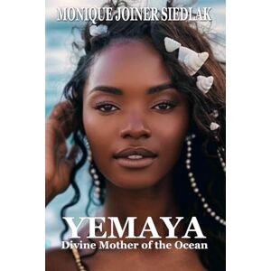 Joiner Siedlak, Monique Yemaya: Divine Mother of the Ocean (Spirits of the Orishas) Joiner Siedlak, Monique Yemaya: Divine Mother of the Ocean (Spirits of the Orishas)