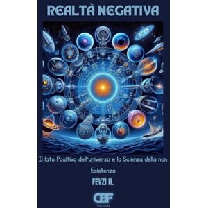 H., Fevzi Realtà Negativa: Il lato Positivo dell'universo e la Scienza della non Esistenza H., Fevzi Realtà Negativa: Il lato Positivo dell'universo e la Scienza della non Esistenza