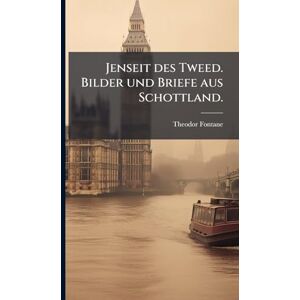 Fontane, Theodor Jenseit des Tweed. Bilder und Briefe aus Schottland. Fontane, Theodor Jenseit des Tweed. Bilder und Briefe aus Schottland.