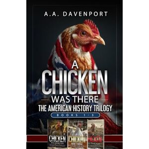 Davenport, A.A. A.A. A Chicken Was There: The American History Trilogy- Books 1-3 Davenport, A.A. A.A. A Chicken Was There: The American History Trilogy- Books 1-3