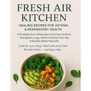 Pierre, Haley Fresh Air Kitchen: Healing Recipes for Asthma and Respiratory Health: A Complete Anti-Inflammatory Nutrition Guide to Strengthen Lungs, Reduce Asthma Flare-Ups & Breathe Better Naturally Pierre, Haley Fresh Air Kitchen: Healing Recipes for Asthma and Respiratory Health: A Complete Anti-Inflammatory Nutrition Guide to Strengthen Lungs, Reduce Asthma Flare-Ups & Breathe Better Naturally