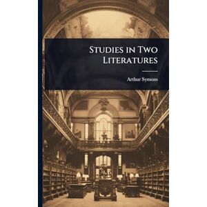 Symons, Arthur Studies in Two Literatures Symons, Arthur Studies in Two Literatures
