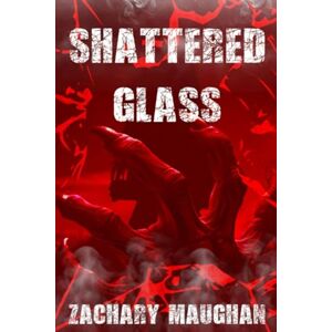 Maughan, Zachary Shattered Glass: Book 3 in The Bender Saga Maughan, Zachary Shattered Glass: Book 3 in The Bender Saga