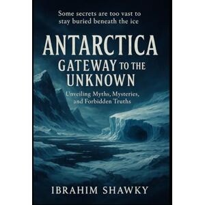 Ahmed Antarctica: Gateway to the Unknown: Unveiling Myths, Mysteries, and Forbidden Truths (Mysteries of the Unknown) Ahmed Antarctica: Gateway to the Unknown: Unveiling Myths, Mysteries, and Forbidden Truths (Mysteries of the Unknown)