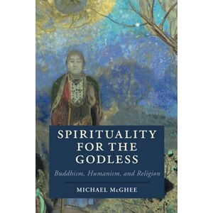 McGhee, Michael Spirituality for the Godless: Buddhism, Humanism, and Religion (Cambridge Studies in Religion, Philosophy, and Society) McGhee, Michael Spirituality for the Godless: Buddhism, Humanism, and Religion (Cambridge Studies in Religion, Philosophy, and Society)
