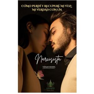 Infante, Annette Cómo perdí y recuperé mi voz: Mi verdad con un Narcisista: “La flor seca es mi cicatriz, y estas letras, mi renacer.” Infante, Annette Cómo perdí y recuperé mi voz: Mi verdad con un Narcisista: “La flor seca es mi cicatriz, y estas letras, mi renacer.”