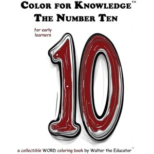 Walter the Educator Color for Knowledge: The Number Ten ('s Color for Knowledge(tm) Book) Walter the Educator Color for Knowledge: The Number Ten ('s Color for Knowledge(tm) Book)