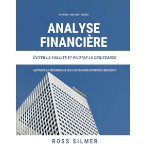 Silmer, Ross Analyse Financière Éviter la Faillite et Piloter la Croissance: Maîtriser la Trésorerie et les Flux pour une Entreprise Résiliente (Finance) Silmer, Ross Analyse Financière Éviter la Faillite et Piloter la Croissance: Maîtriser la Trésorerie et les Flux pour une Entreprise Résiliente (Finance)