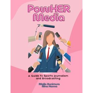 Kunimura, Malia PowHER Media: A Guide to Sports Journalism and Broadcasting Kunimura, Malia PowHER Media: A Guide to Sports Journalism and Broadcasting
