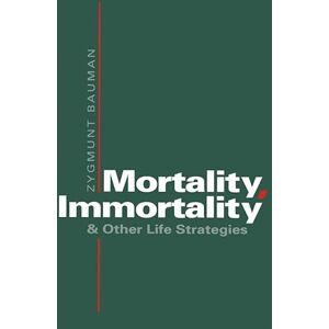 Bauman, Zygmunt Mortality, Immortality and Other Life Strategies Bauman, Zygmunt Mortality, Immortality and Other Life Strategies