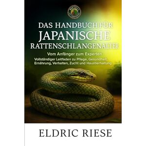 RIESE, ELDRIC DAS HANDBUCH FÜR JAPANISCHE RATTENSCHLANGENHALTER: Vollständiger Leitfaden zu Pflege, Gesundheit, Ernährung, Verhalten, Zucht und Haustierhaltung RIESE, ELDRIC DAS HANDBUCH FÜR JAPANISCHE RATTENSCHLANGENHALTER: Vollständiger Leitfaden zu Pflege, Gesundheit, Ernährung, Verhalten, Zucht und Haustierhaltung