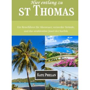 Phelan, Kate Hier entlang zu St. Thomas 2025/2026: Ein Reiseführer für Abenteuer, versteckte Strände, und das strahlendste Juwel der Karibik Phelan, Kate Hier entlang zu St. Thomas 2025/2026: Ein Reiseführer für Abenteuer, versteckte Strände, und das strahlendste Juwel der Karibik