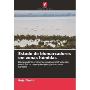 Chairi, Raja Estudo de biomarcadores em zonas húmidas: Biomarcadores, instrumentos de reconstrução das condições de deposição e poluição nas zonas húmidas Chairi, Raja Estudo de biomarcadores em zonas húmidas: Biomarcadores, instrumentos de reconstrução das condições de deposição e poluição nas zonas húmidas