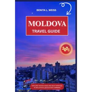 WEISS, BENITA L. MOLDOVA TRAVEL GUIDE 2026: EXPLORE HIDDEN GEMS AND RICH HERITAGE IN MOLDOVA’S UNTOUCHED CORNERS WEISS, BENITA L. MOLDOVA TRAVEL GUIDE 2026: EXPLORE HIDDEN GEMS AND RICH HERITAGE IN MOLDOVA’S UNTOUCHED CORNERS