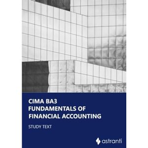 Astranti CIMA BA3 Fundamentals of Financial Accounting Study Text Astranti CIMA BA3 Fundamentals of Financial Accounting Study Text