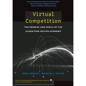 Ezrachi Virtual Competition: The Promise and Perils of the Algorithm-Driven Economy Ezrachi Virtual Competition: The Promise and Perils of the Algorithm-Driven Economy