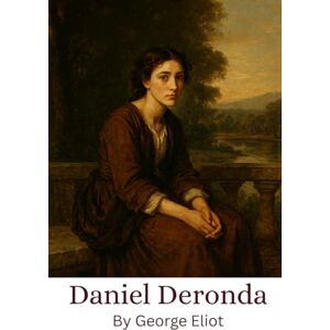 Eliot, George Daniel Deronda: A Victorian Classic of Love and Identity Eliot, George Daniel Deronda: A Victorian Classic of Love and Identity