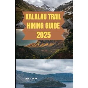 PEAK, ALEX KALALAU TRAIL HIKING GUIDE 2025 (Footsteps in Nature: 2025 Hiker’s Journey) PEAK, ALEX KALALAU TRAIL HIKING GUIDE 2025 (Footsteps in Nature: 2025 Hiker’s Journey)