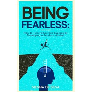 Silva Being Fearless: How to Turn Failure Into Success by Developing a Fearless Mindset Silva Being Fearless: How to Turn Failure Into Success by Developing a Fearless Mindset