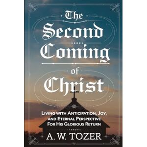 Tozer, A. W. The Second Coming of Christ: Living with Anticipation, Joy, and Eternal Perspective for His Glorious Return (Grapevine Edition): Living with ... A. W. Tozer: Teachings on Christian Life) Tozer, A. W. The Second Coming of Christ: Living with Anticipation, Joy, and Eternal Perspective for His Glorious Return (Grapevine Edition): Living with ... A. W. Tozer: Teachings on Christian Life)