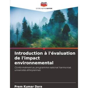 Dara, Prem Kumar Introduction à l'évaluation de l'impact environnemental: Conformément au programme national harmonisé, universités éthiopiennes Dara, Prem Kumar Introduction à l'évaluation de l'impact environnemental: Conformément au programme national harmonisé, universités éthiopiennes