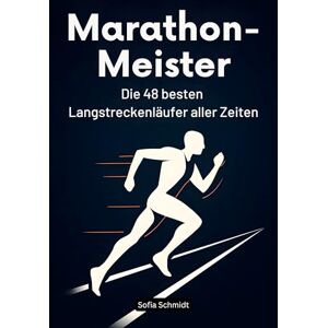 Schmidt, Sofia Marathon-Meister: Die 48 besten Langstreckenläufer aller Zeiten Schmidt, Sofia Marathon-Meister: Die 48 besten Langstreckenläufer aller Zeiten